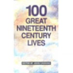 100 GREAT NINETEENTH CENTURY LIVES