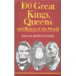  100 GREAT KINGS, QUEENS AND RULERS OF THE WORLD